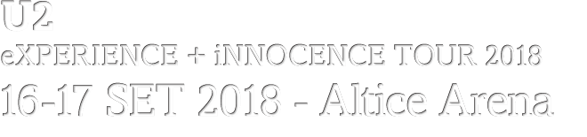 U2 - eXPERIENCE + iNNOCENCE Tour 2018 - 16, 17 SET 2018, Altice Arena